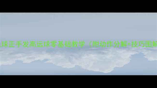 图片 羽毛球正手发高远球零基础教学（附动作分解+技巧图解）1