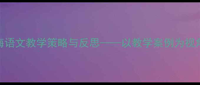 图片 老人与海语文教学策略与反思——以教学案例为视角的深度