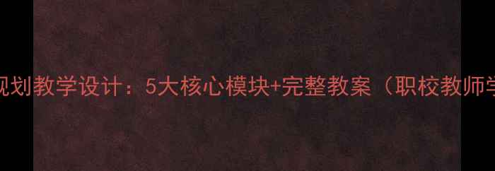图片 职业生涯规划教学设计：5大核心模块+完整教案（职校教师学生适用）
