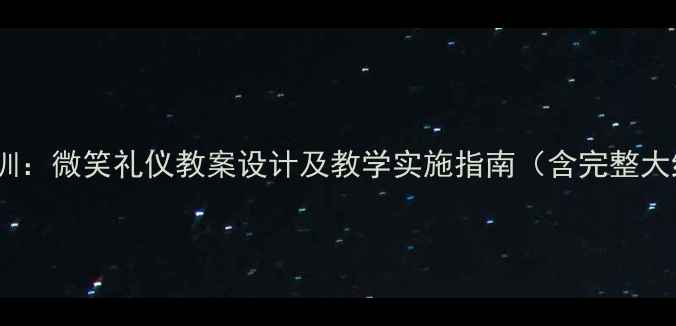 图片 职场社交礼仪培训：微笑礼仪教案设计及教学实施指南（含完整大纲与实操方案）1