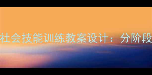 图片 自闭症谱系障碍儿童社会技能训练教案设计：分阶段干预策略与实操指南