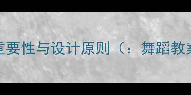 图片 舞蹈教案的重要性与设计原则（：舞蹈教案设计原则）