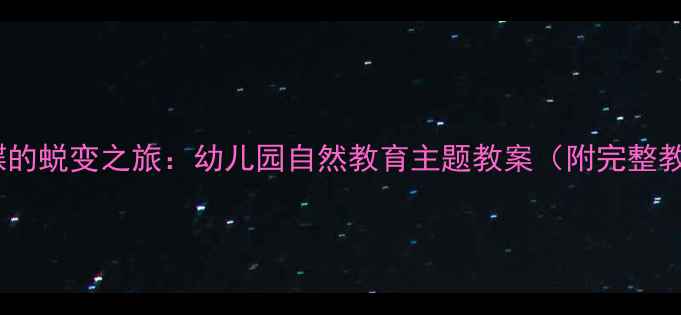图片 艾玛与蝴蝶的蜕变之旅：幼儿园自然教育主题教案（附完整教学方案）1