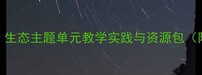 图片 花园住客小学语文教学设计：生态主题单元教学实践与资源包（附新课标核心素养培养方案）