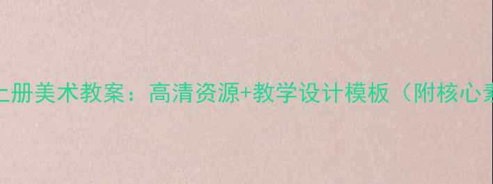 图片 苏教版六年级上册美术教案：高清资源+教学设计模板（附核心素养培养方案）