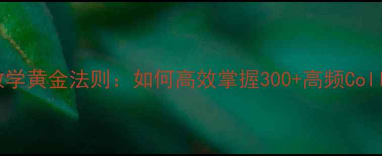 图片 英语搭配教学黄金法则：如何高效掌握300+高频Collocation？