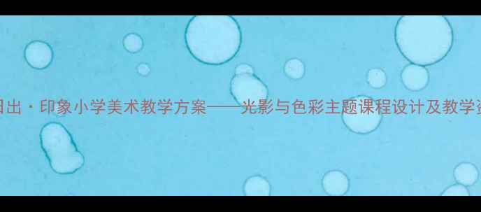 图片 莫奈日出·印象小学美术教学方案——光影与色彩主题课程设计及教学资源包