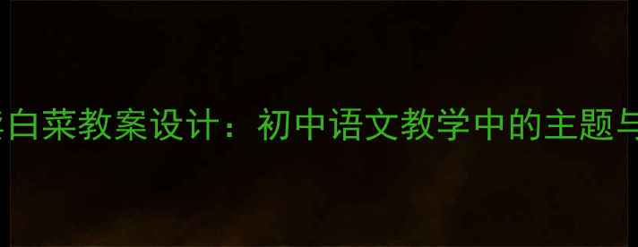 图片 莫言卖白菜教案设计：初中语文教学中的主题与手法2