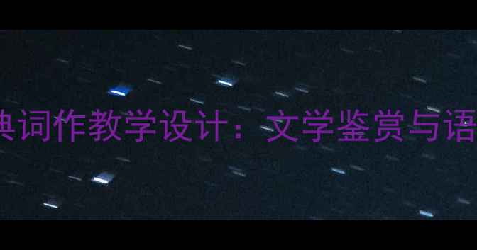 图片 菩萨蛮·温庭筠经典词作教学设计：文学鉴赏与语文素养提升全攻略2