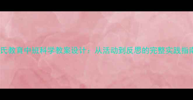 图片 蒙氏教育中班科学教案设计：从活动到反思的完整实践指南1
