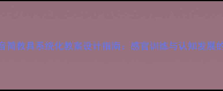 图片 蒙氏教育音筒教具系统化教案设计指南：感官训练与认知发展的完整方案