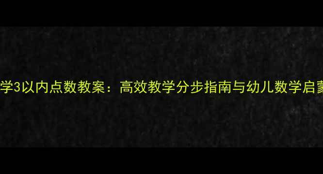 图片 蒙氏数学3以内点数教案：高效教学分步指南与幼儿数学启蒙实践1