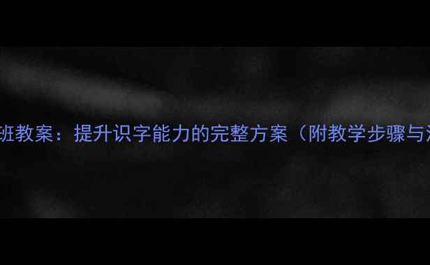 图片 蒙氏阅读大班教案：提升识字能力的完整方案（附教学步骤与活动设计）1