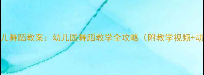 图片 虫儿飞幼儿舞蹈教案：幼儿园舞蹈教学全攻略（附教学视频+动作分解）