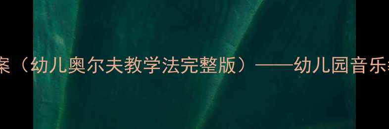 图片 虹彩妹妹音乐启蒙教案（幼儿奥尔夫教学法完整版）——幼儿园音乐教育系统化教学指南1