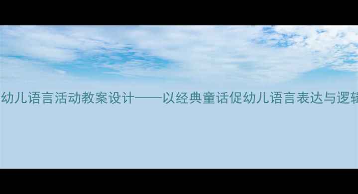 图片 蚊子和狮子幼儿语言活动教案设计——以经典童话促幼儿语言表达与逻辑思维发展1