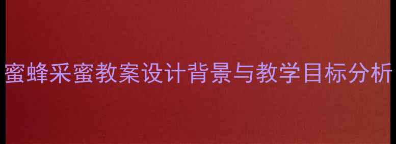 图片 蜜蜂采蜜教案设计背景与教学目标分析