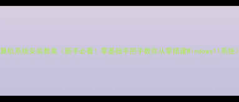 图片 计算机系统安装教案（新手必看！零基础手把手教你从零搭建Windows11系统）1