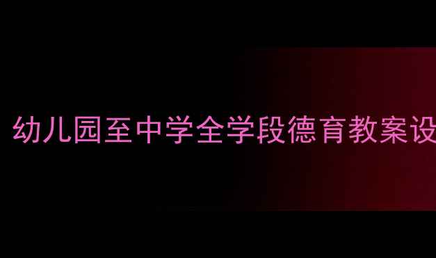 图片 让世界充满爱：幼儿园至中学全学段德育教案设计与实践案例2