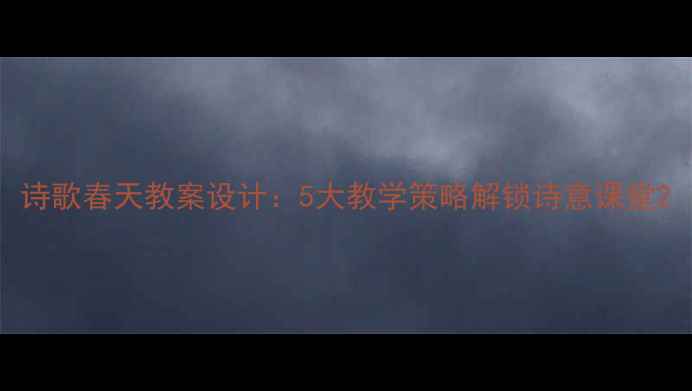 图片 诗歌春天教案设计：5大教学策略解锁诗意课堂2