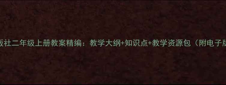 图片 语文出版社二年级上册教案精编：教学大纲+知识点+教学资源包（附电子版下载）