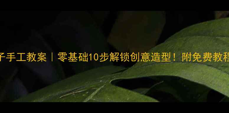 图片 超轻粘土亲子手工教案｜零基础10步解锁创意造型！附免费教程+材料清单1