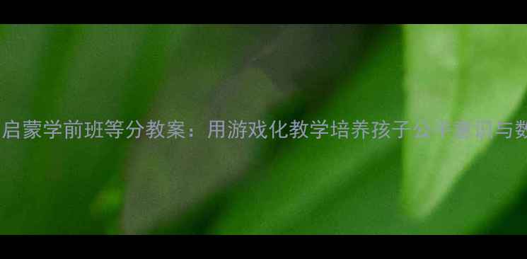 图片 趣味数学启蒙学前班等分教案：用游戏化教学培养孩子公平意识与数学思维1
