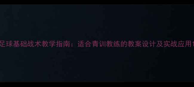 图片 足球基础战术教学指南：适合青训教练的教案设计及实战应用1