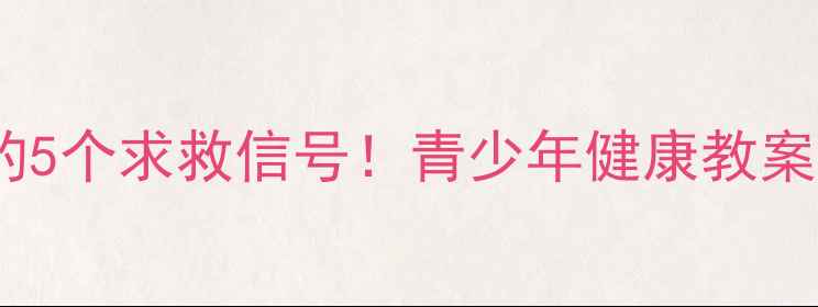图片 身体发出的5个求救信号！青少年健康教案+实操指南