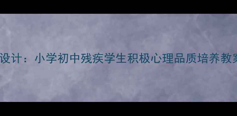 图片 身残志坚德育课程设计：小学初中残疾学生积极心理品质培养教案（附教学案例）2