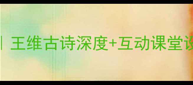 图片 送元二使安西教案｜王维古诗深度+互动课堂设计（附课件模板）