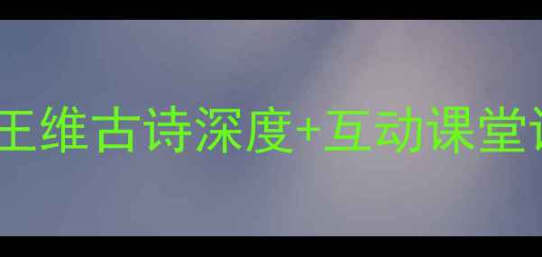 图片 送元二使安西教案｜王维古诗深度+互动课堂设计（附课件模板）2