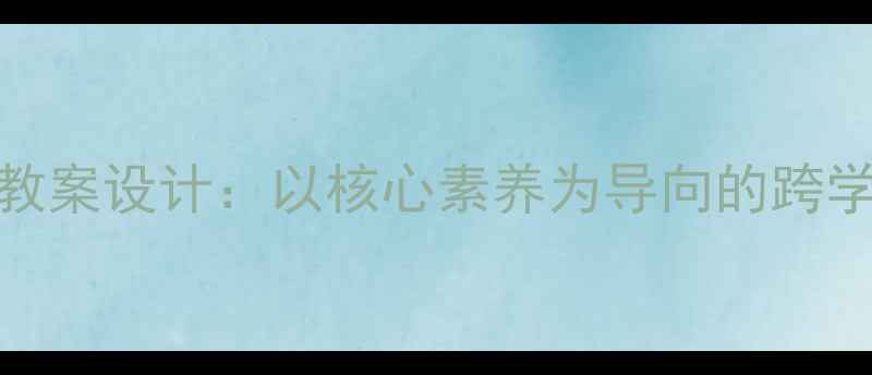 图片 送别音乐课教案设计：以核心素养为导向的跨学科教学实践