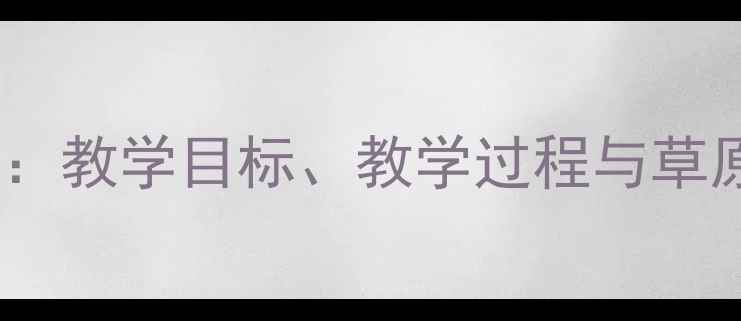 图片 那达慕教案设计：教学目标、教学过程与草原文化融入策略2