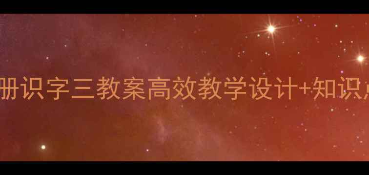 图片 部编版二年级上册识字三教案高效教学设计+知识点+课堂活动方案