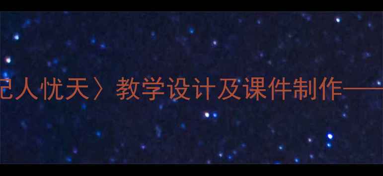 图片 部编版小学语文三年级〈杞人忧天〉教学设计及课件制作——传统文化启蒙课教学方案