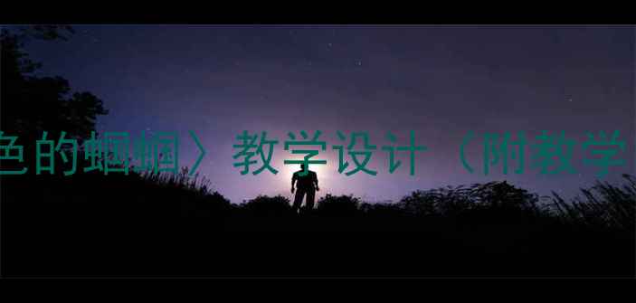 图片 部编版小学语文三年级下册〈绿色的蝈蝈〉教学设计（附教学目标、教学重难点、教学过程）2