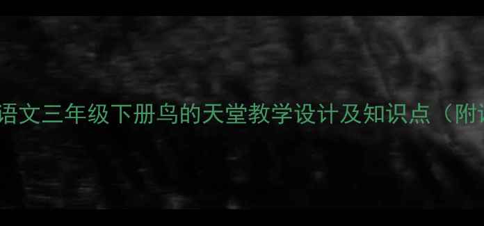 图片 部编版小学语文三年级下册鸟的天堂教学设计及知识点（附课件下载）2