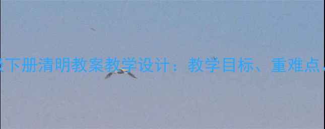 图片 部编版小学语文五年级下册清明教案教学设计：教学目标、重难点、教学过程及教学反思