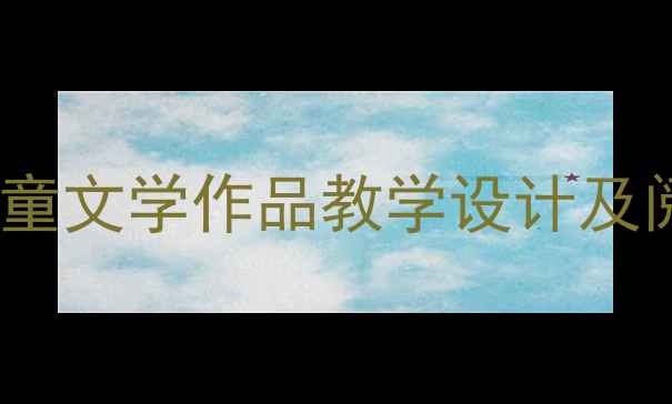 图片 部编版小学语文儿童文学作品教学设计及阅读能力培养策略2