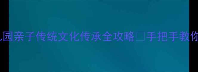 图片 重阳节活动教案｜幼儿园亲子传统文化传承全攻略🍂手把手教你做茱萸香囊+登高游戏