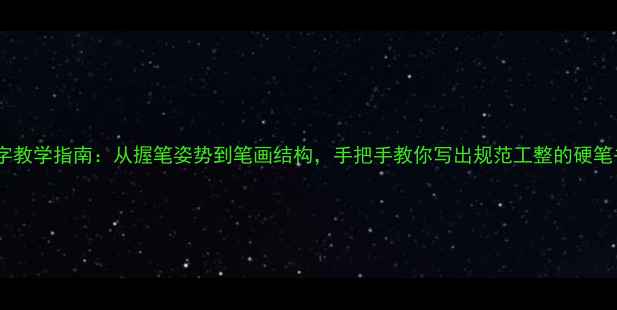 图片 钢笔字教学指南：从握笔姿势到笔画结构，手把手教你写出规范工整的硬笔书法1