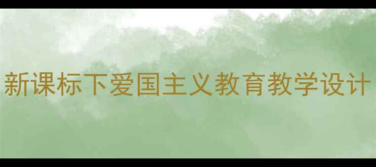 图片 长江之歌语文教案｜新课标下爱国主义教育教学设计（附详细教学方案）