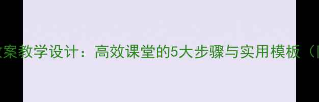 图片 阅读课教案教学设计：高效课堂的5大步骤与实用模板（附案例）