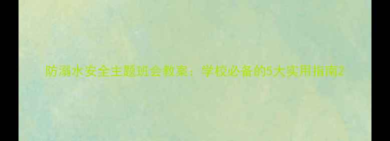 图片 防溺水安全主题班会教案：学校必备的5大实用指南2