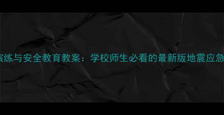 图片 防震演练与安全教育教案：学校师生必看的最新版地震应急指南2