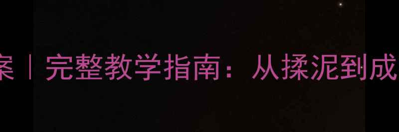 图片 陶艺烧制工艺教案｜完整教学指南：从揉泥到成品的全流程步骤1