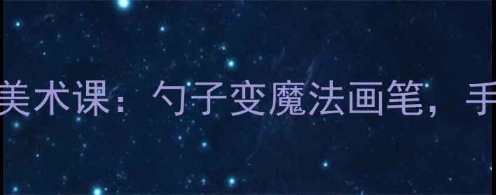 图片 零基础也能做！亲子创意美术课：勺子变魔法画笔，手残党也能出片的神仙教程