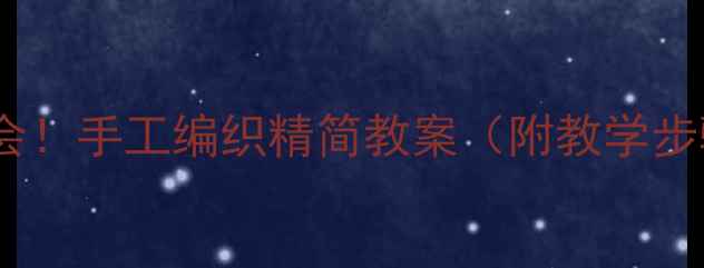 图片 零基础也能学会！手工编织精简教案（附教学步骤+材料清单）