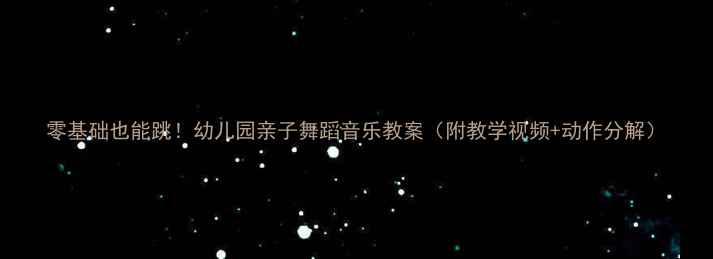 图片 零基础也能跳！幼儿园亲子舞蹈音乐教案（附教学视频+动作分解）